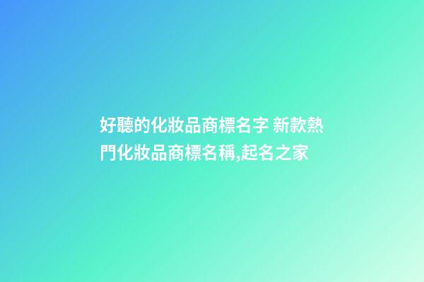 好聽的化妝品商標名字 新款熱門化妝品商標名稱,起名之家-第1張-商標起名-玄機派
